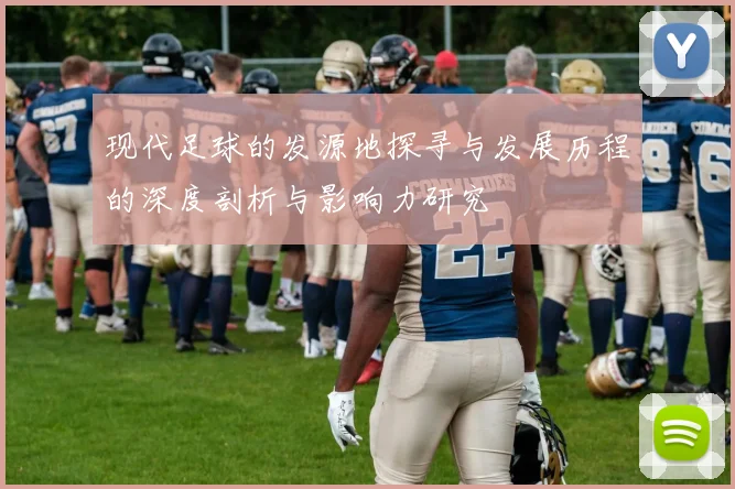 现代足球的发源地探寻与发展历程的深度剖析与影响力研究